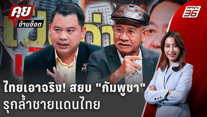 Exclusive Talk | ไทยเอาจริง! สยบ "กัมพูชา" รุกล้ำชายแดนไทยรื้อลวดหนาม | คุยข้ามช็อต