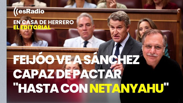 Editorial Luis Herrero: Feijóo ve a Sánchez capaz de pactar hasta con Netanyahu