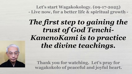 The first step to gaining the trust of God Tenchi-KanenoKami is to practice the divine teachings. 09-17-2025