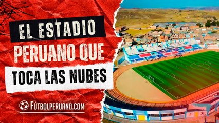 El estadio más alto del mundo NO está en Bolivia, sino en Perú