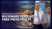 Bolsonaro pediu voto para preso pela PF na Operação Rejeito