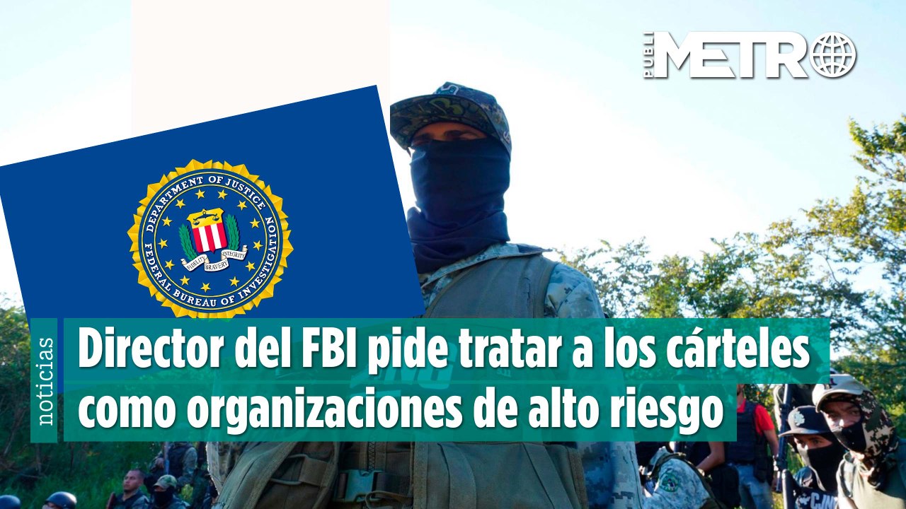 Director del FBI pide tratar a los cárteles como organizaciones de alto riesgo