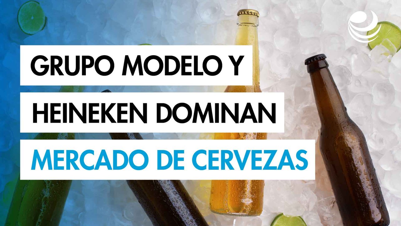 Cerveza en México: Grupo Modelo y Heineken controlan el 97% del mercado