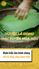 Muôn kiểu làm bánh chưng cầu kì từng công đoạn