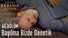 Bayılma Bizde Genetik - Adını Feriha Koydum 46. Bölüm