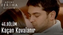 Her Zaman Derim Kaçan Kovalanır -  Adını Feriha Koydum 46. Bölüm