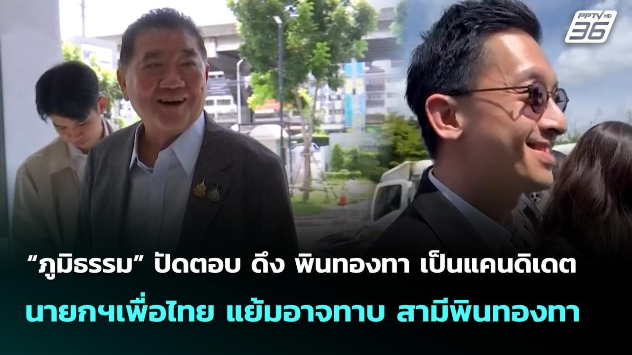 “ภูมิธรรม” ปัดตอบ ดึง พินทองทาเป็นแคนดิเดต นายก...