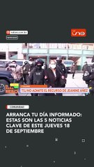 Arranca tu día informado:estas son Las 5 noticias clave de este jueves 18 de septiembre