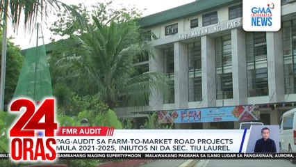 Pag-audit sa Farm-to-Market road projects mula 2021-2025, iniutos ni DA Sec. Tiu Laurel | 24 Oras