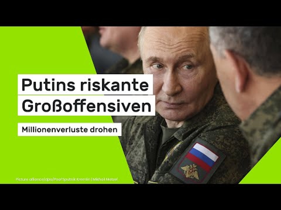 Putins riskante Großoffensiven: Millionenverluste drohen