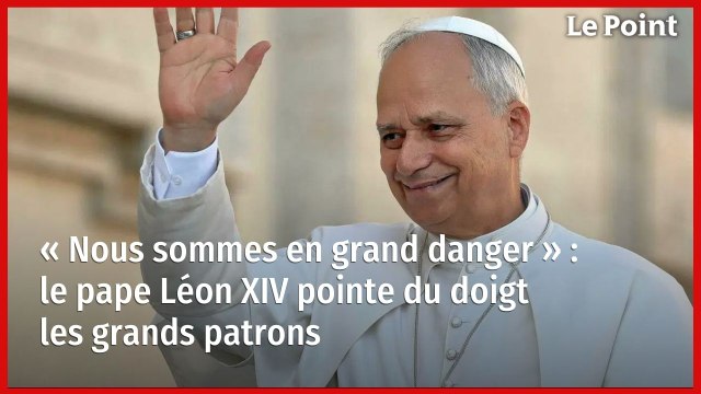 « Nous sommes en grand danger » : le pape Léon XIV pointe du doigt les grands patrons