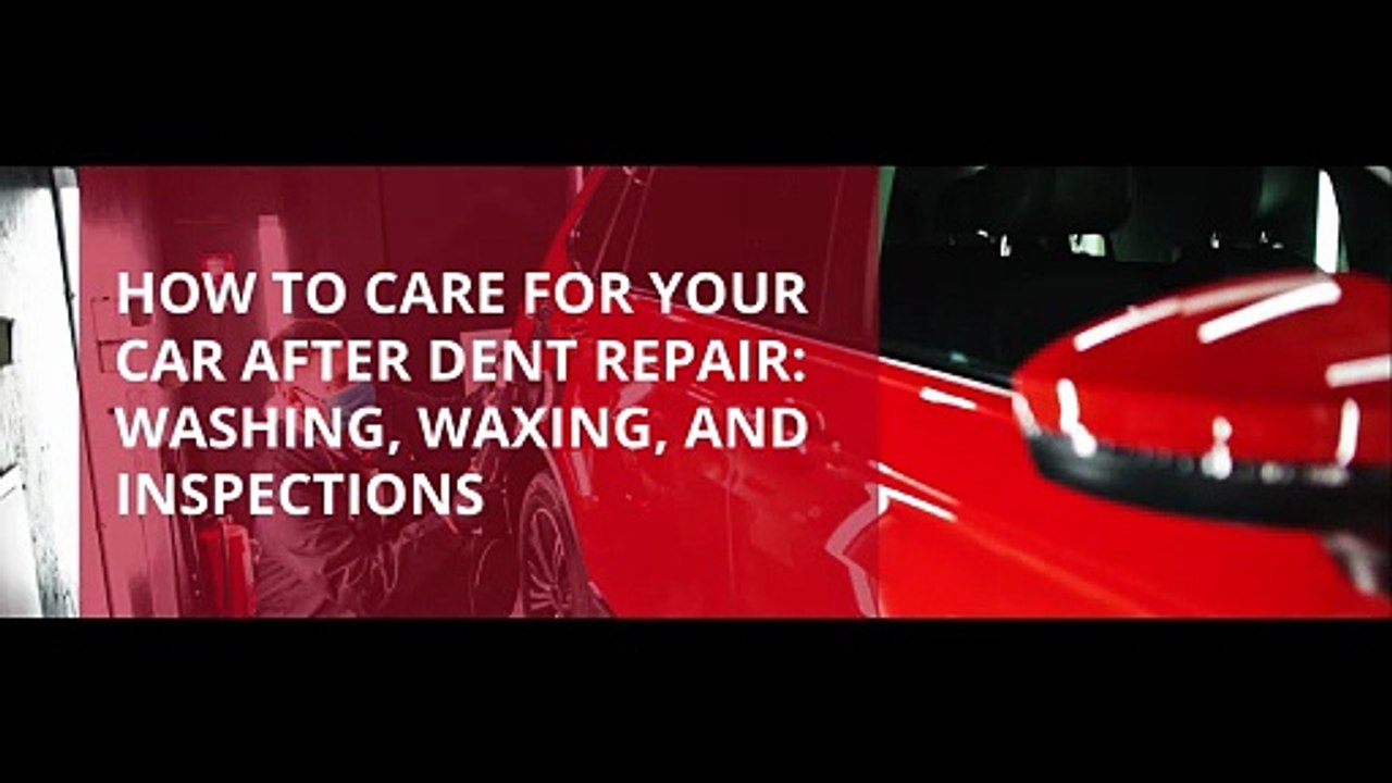 How to Care for Your Car After Dent Repair: Washing, Waxing, and Inspections