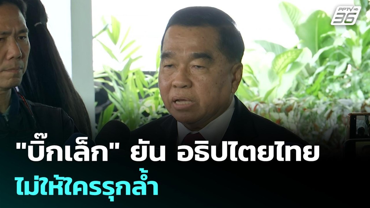 "บิ๊กเล็ก" ยัน อธิปไตยไทย ไม่ให้ใครรุกล้ำ | เข้...