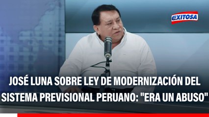 José Luna sobre Ley de Modernización del Sistema Previsional Peruano: "Era un abuso"