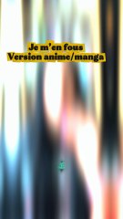Je m’en fous version anime manga