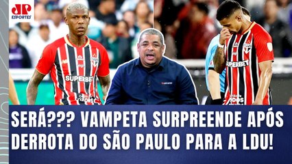 "POR%@!!! Pelo que EU VI, EU CRAVO: o São Paulo vai..." Vampeta SURPREENDE após 2 a 0 da LDU!