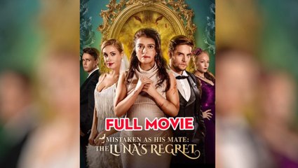 Mistaken As His Mate_ The Luna’S Regret - Full Movie