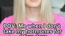 POV: Me when I don't take my hormones for a few days
