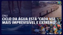 ONU: ciclo da água está ‘cada vez mais imprevisível e extremo’