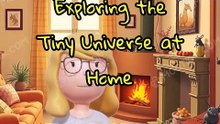 Exploring the Tiny Universe at Home