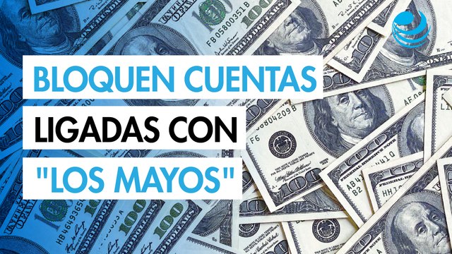 La UIF bloquea cuentas de personas y empresas ligadas con Los Mayos