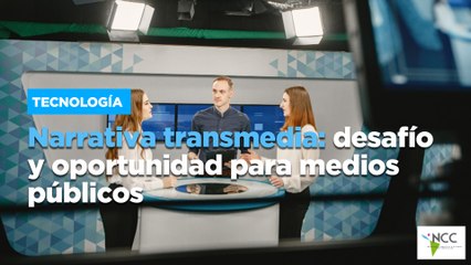 Narrativa transmedia: desafío y oportunidad para medios públicos