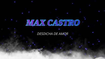 Max Castro - Desdicha