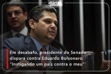 Em desabafo, presidente do Senado dispara contra Eduardo Bolsonaro: “Instigando um país contra o meu”