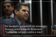 Em desabafo, presidente do Senado dispara contra Eduardo Bolsonaro: “Instigando um país contra o meu”