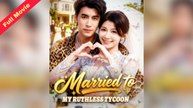 Married To My Ruthless Tycoon | Chinese Movie