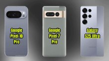 Google Pixel 10 Pro vs Google Pixel 7 Pro vs Galaxy S25 Ultra