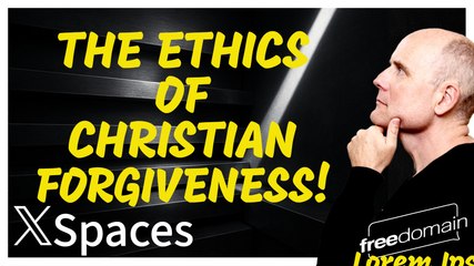 The Ethics of Christian Forgiveness! Twitter/X Space