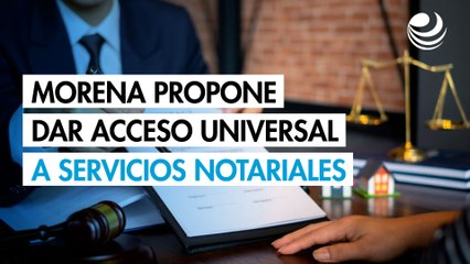 Morena propone iniciativa para dar acceso universal a servicios notariales
