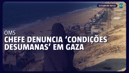 Chefe da OMS denuncia ‘condições desumanas’ em Gaza