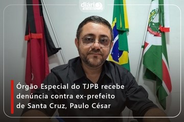 Órgão Especial do TJPB recebe denúncia contra ex-prefeito de Santa Cruz, Paulo César