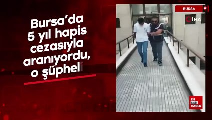 Bursa’da 5 yıl hapis cezasıyla aranıyordu, o şüpheli yakalandı