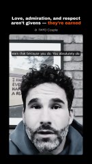 Love, admiration, and respect aren’t givens — they’re earned