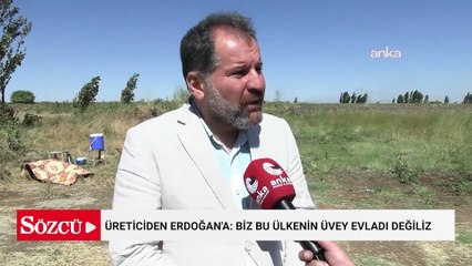 Üreticiden Erdoğan'a: Biz bu ülkenin üvey evladı değiliz