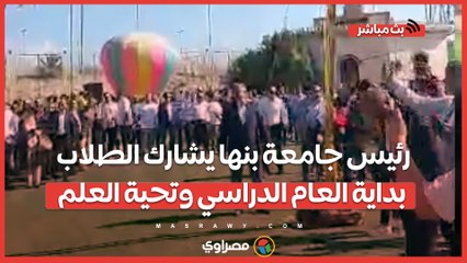 وسط أجواء احتفالية.. رئيس جامعة بنها يشارك الطلاب بداية العام الدراسي وتحية العلم