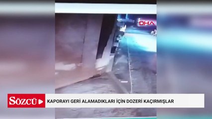 Kaporayı geri alamadıkları için dozeri kaçırmışlar