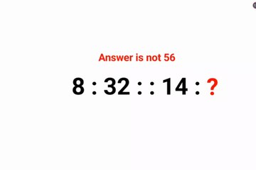 8 : 32 : : 14 : ? Answer is not 56. Literally a genius can do it!