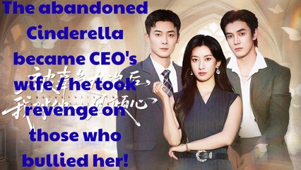 The Abandoned Cinderella Became Ceo's Wife, She Took Revenge On Those Who Bullied Her - Full Movie