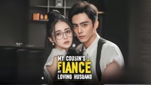 My Cousin’s Fiancé, My Loving Husband - (2025) Full Movie | HD | English Sub