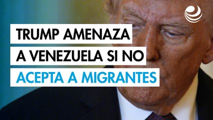 Trump amenaza a Venezuela con consecuencias si no acepta retorno de migrantes