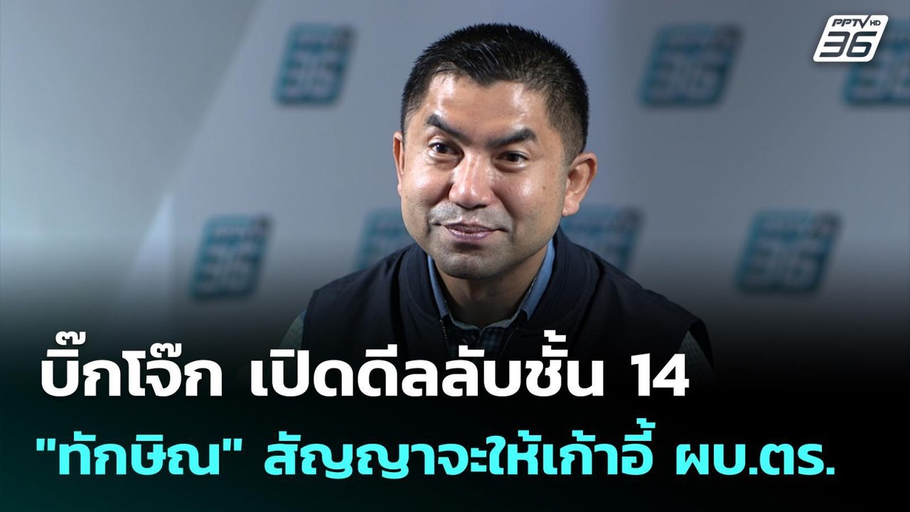 บิ๊กโจ๊ก เปิดดีลลับชั้น 14 "ทักษิณ" สัญญาจะให้เ...