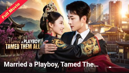 Married A Playboy Tamed Them All - Full HD Movie [English Sub] | Watch Till The End