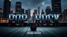 Pop Rock Never Certain