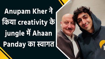 Anupam Kher ने खास अंदाज में Ahaan Panday का किया creativity की दुनिया में स्वागत, लिखा heartfelt note