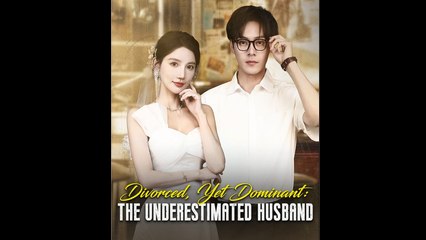 Divorced Yet Dominant - The Underestimated Husband Full Episode