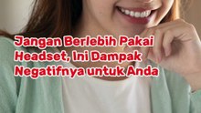 Jangan Berlebih Pakai Headset, Ini Dampak Negatifnya untuk Anda